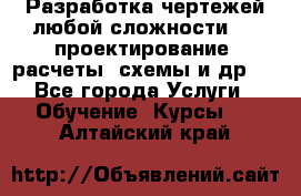 Разработка чертежей любой сложности, 3D-проектирование, расчеты, схемы и др.  - Все города Услуги » Обучение. Курсы   . Алтайский край